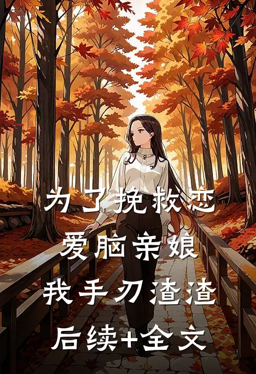 为了挽救恋爱脑亲娘，我手刃渣渣后续+全文