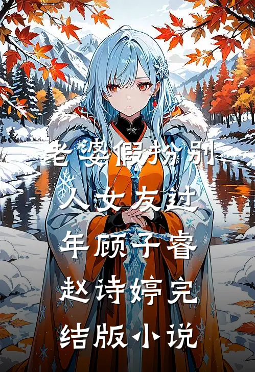 老婆假扮别人女友过年顾子睿赵诗婷完结版小说