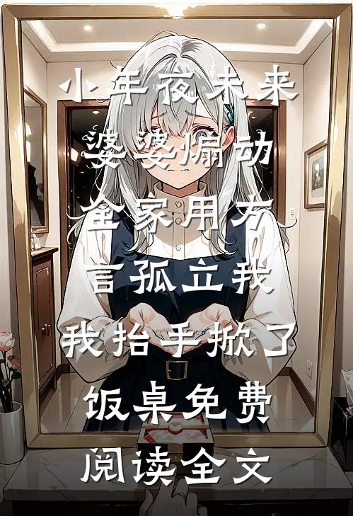 小年夜未来婆婆煽动全家用方言孤立我，我抬手掀了饭桌免费阅读全文
