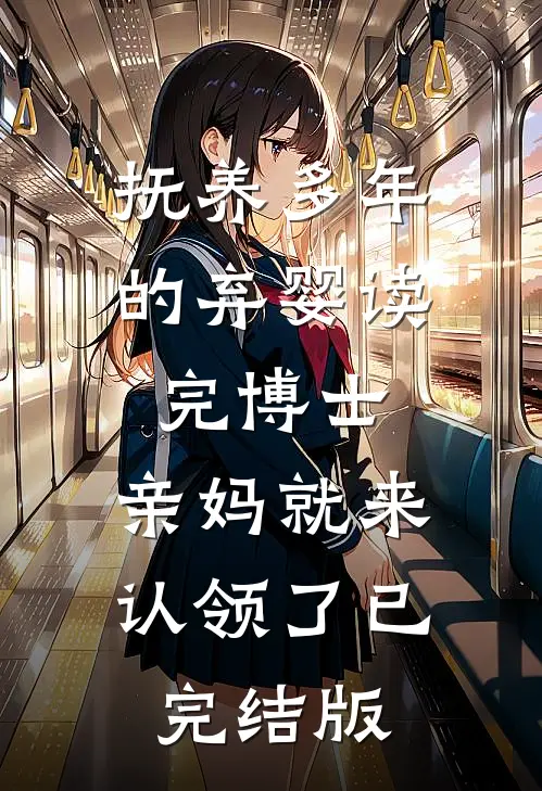 抚养多年的弃婴读完博士，亲妈就来认领了已完结版