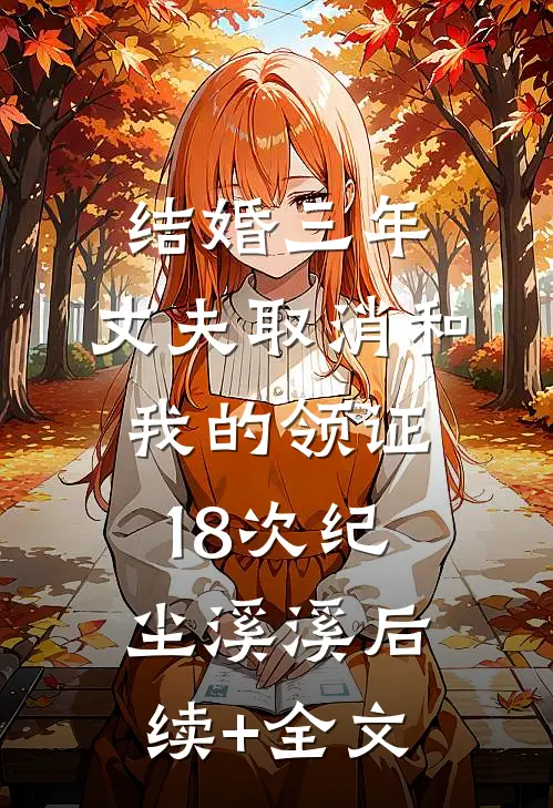 结婚三年，丈夫取消和我的领证18次纪尘溪溪后续+全文
