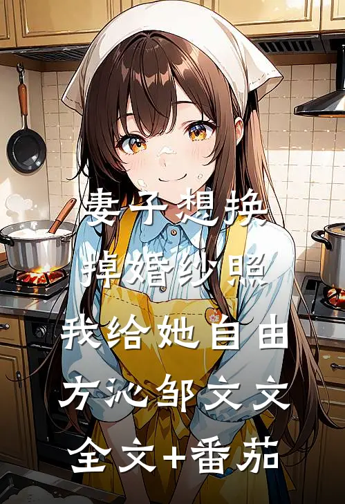 妻子想换掉婚纱照，我给她自由方沁邹文文全文+番茄