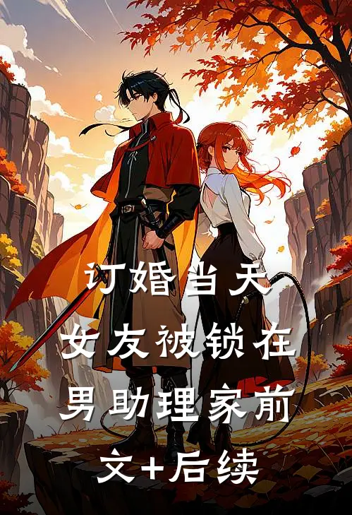订婚当天，女友被锁在男助理家前文+后续
