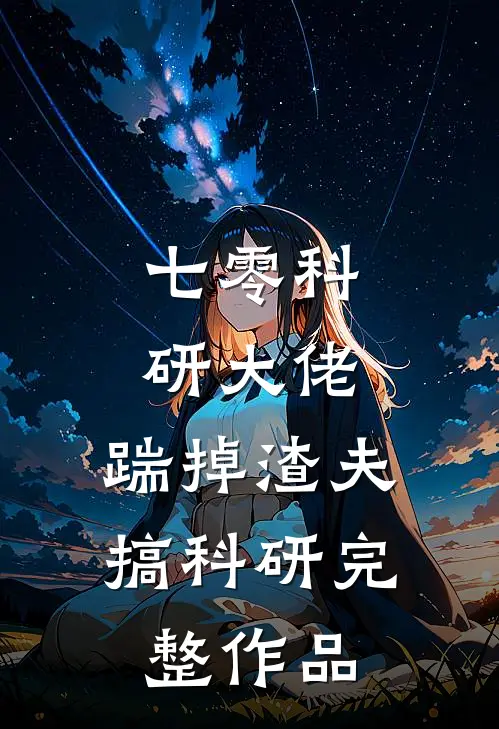 七零科研大佬，踹掉渣夫搞科研完整作品