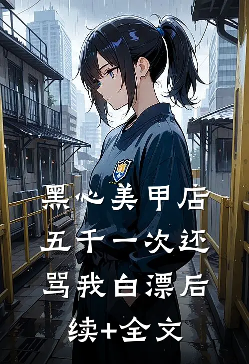 黑心美甲店，五千一次还骂我白漂后续+全文