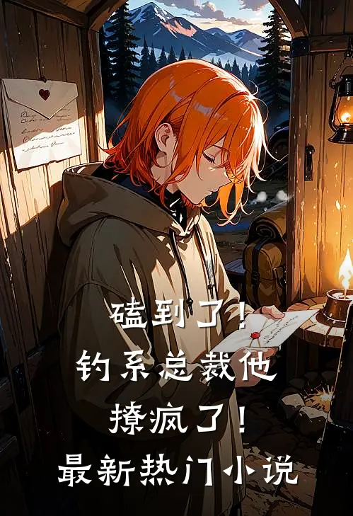 磕到了！钓系总裁他撩疯了！最新热门小说