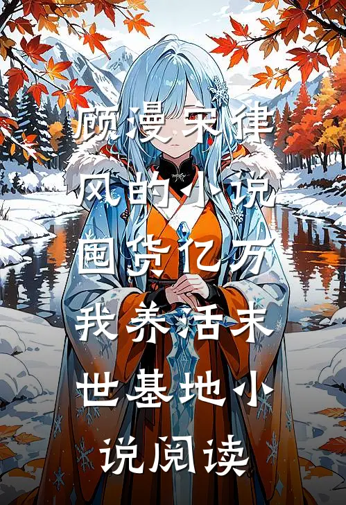 顾漫宋律风的小说囤货亿万，我养活末世基地小说阅读