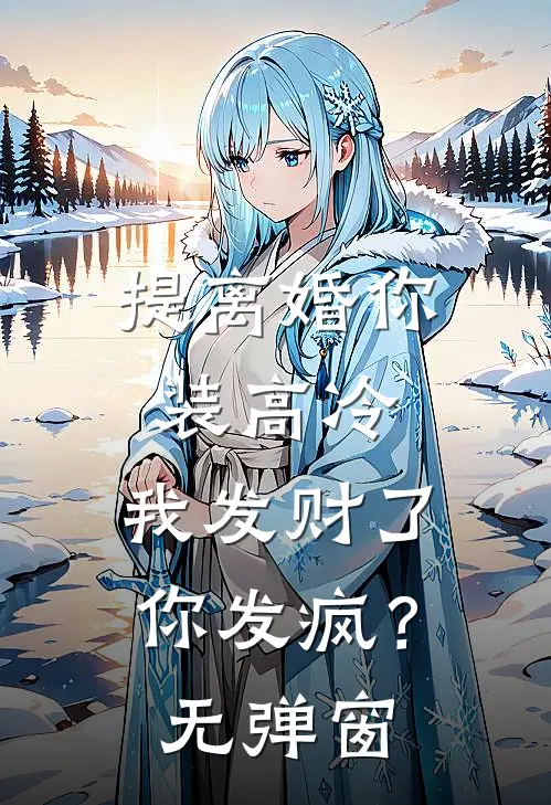 提离婚你装高冷，我发财了你发疯？无弹窗
