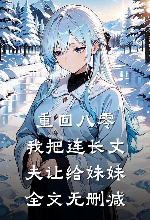 重回八零：我把连长丈夫让给妹妹全文无删减