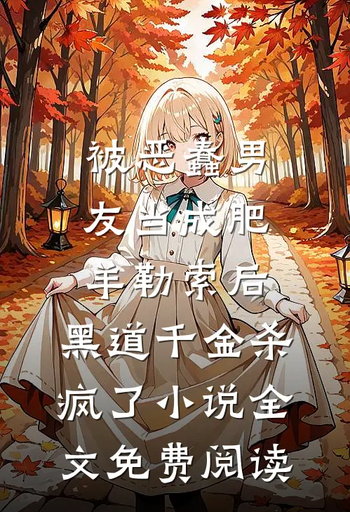 被恶蠢男友当成肥羊勒索后，黑道千金杀疯了小说全文免费阅读