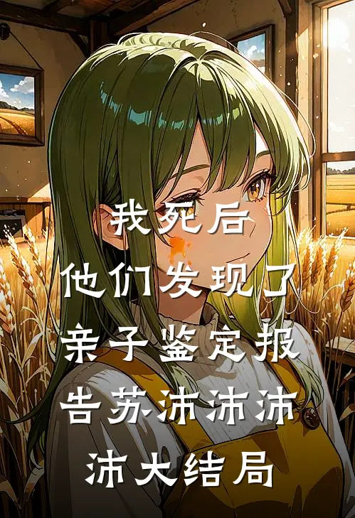 我死后，他们发现了亲子鉴定报告苏沛沛沛沛大结局