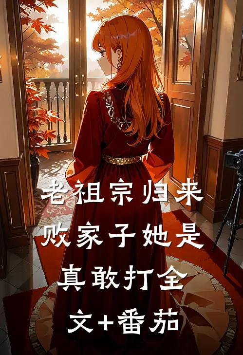老祖宗归来，败家子她是真敢打全文+番茄