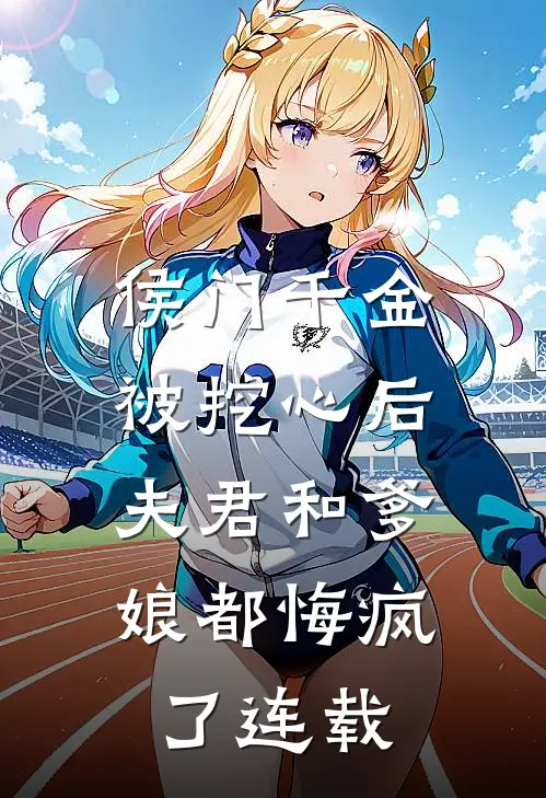 侯门千金被挖心后，夫君和爹娘都悔疯了连载