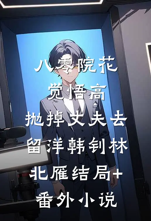 八零院花觉悟高，抛掉丈夫去留洋韩钊林北雁结局+番外小说