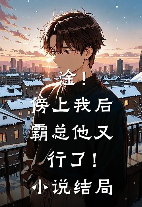 淦！傍上我后，霸总他又行了！小说结局