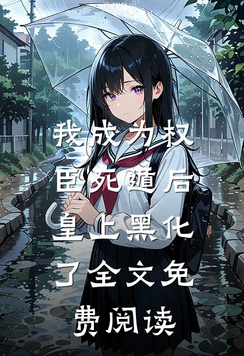 我成为权臣死遁后，皇上黑化了全文免费阅读