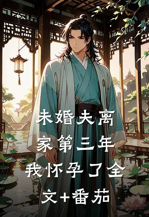 未婚夫离家第三年，我怀孕了全文+番茄