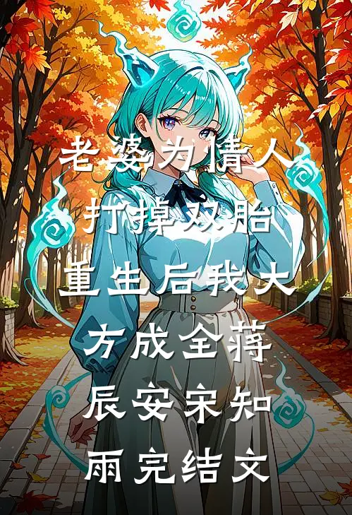 老婆为情人打掉双胎，重生后我大方成全蒋辰安宋知雨完结文