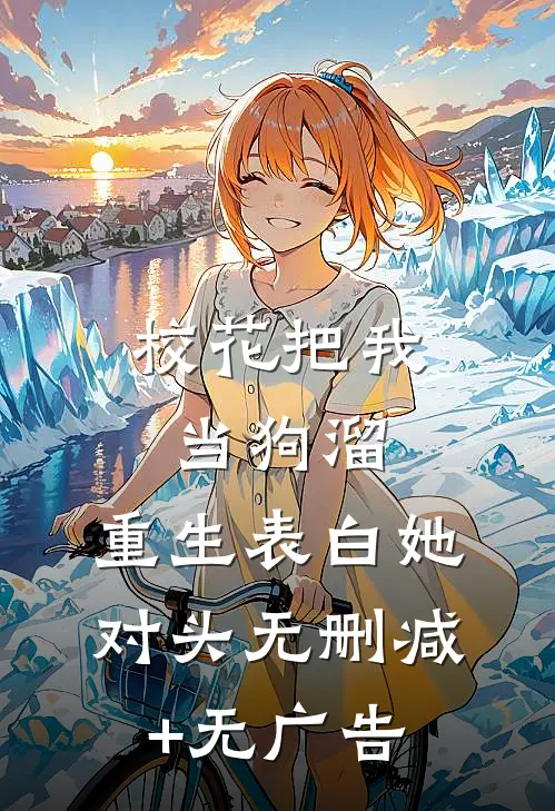 校花把我当狗溜，重生表白她对头无删减+无广告
