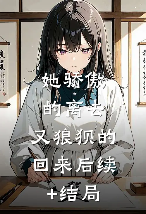 她骄傲的离去，又狼狈的回来后续+结局