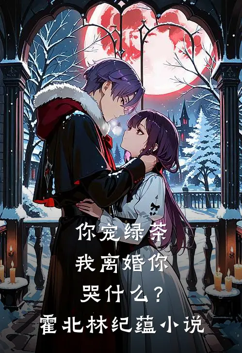 你宠绿茶，我离婚你哭什么？霍北林纪蕴小说