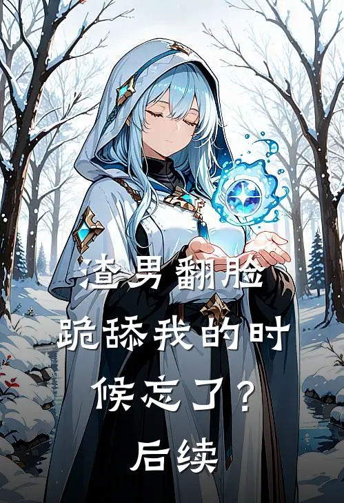 渣男翻脸，跪舔我的时候忘了？后续