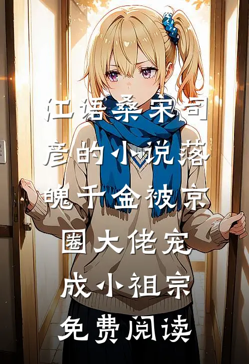 江语桑宋司彦的小说落魄千金被京圈大佬宠成小祖宗免费阅读