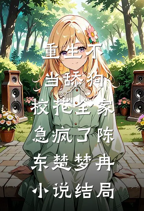 重生不当舔狗，校花全家急疯了陈东楚梦冉小说结局