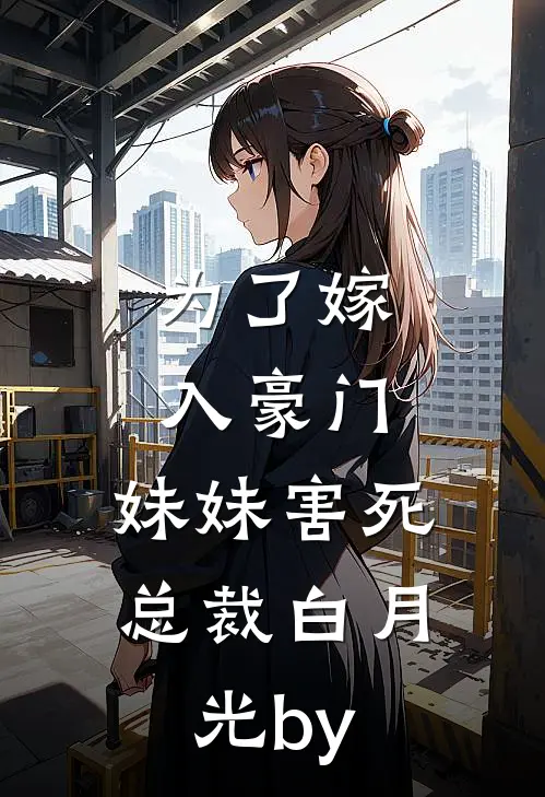 为了嫁入豪门，妹妹害死总裁白月光by