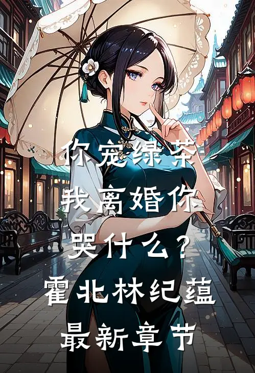 你宠绿茶，我离婚你哭什么？霍北林纪蕴最新章节