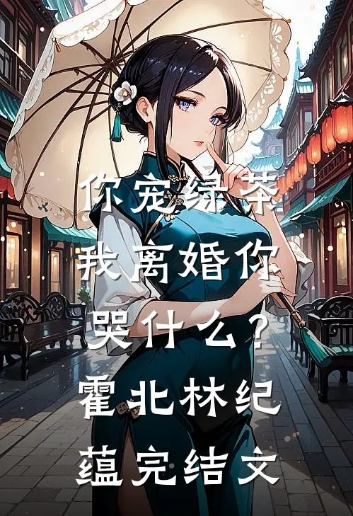 你宠绿茶，我离婚你哭什么？霍北林纪蕴完结文