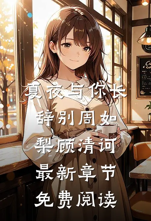 夏夜与你长辞别周如梨顾清诃最新章节免费阅读