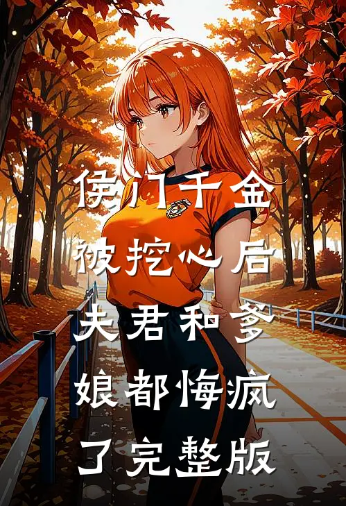 侯门千金被挖心后，夫君和爹娘都悔疯了完整版