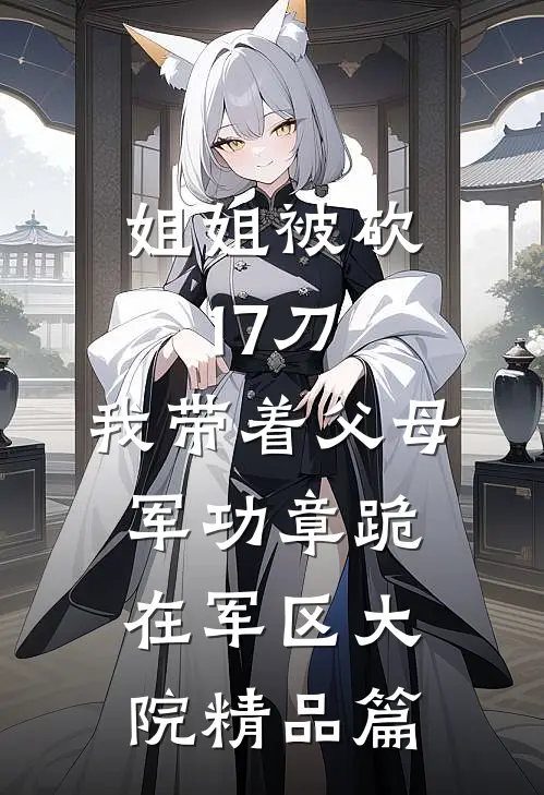 姐姐被砍17刀，我带着父母军功章跪在军区大院精品篇