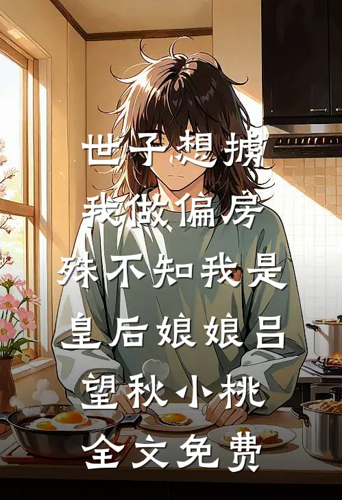 世子想掳我做偏房，殊不知我是皇后娘娘吕望秋小桃全文免费