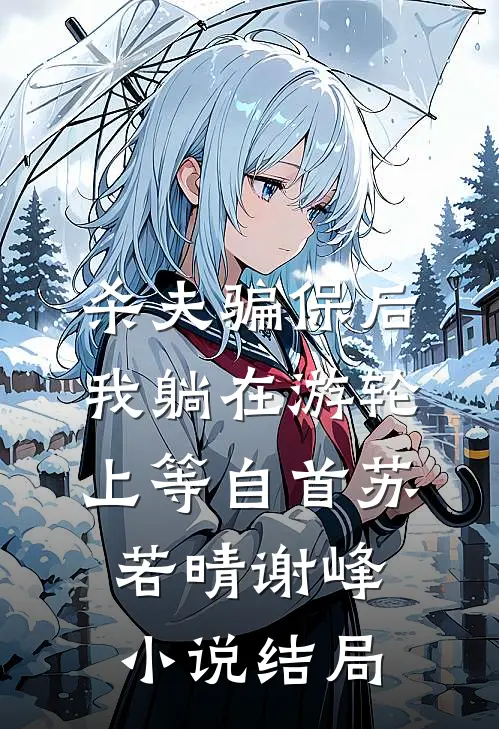 杀夫骗保后，我躺在游轮上等自首苏若晴谢峰小说结局