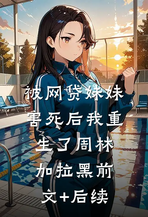被网贷妹妹害死后我重生了周林加拉黑前文+后续