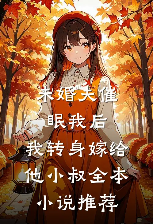 未婚夫催眠我后，我转身嫁给他小叔全本小说推荐