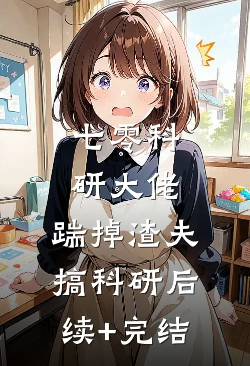 七零科研大佬，踹掉渣夫搞科研后续+完结