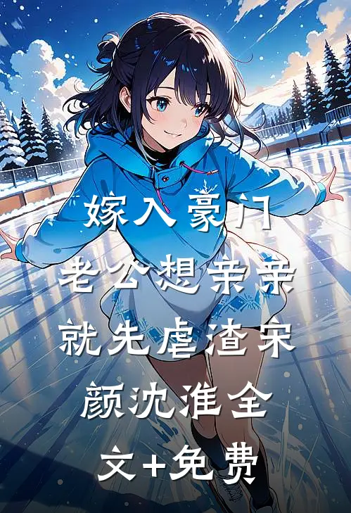 嫁入豪门，老公想亲亲就先虐渣宋颜沈淮全文+免费