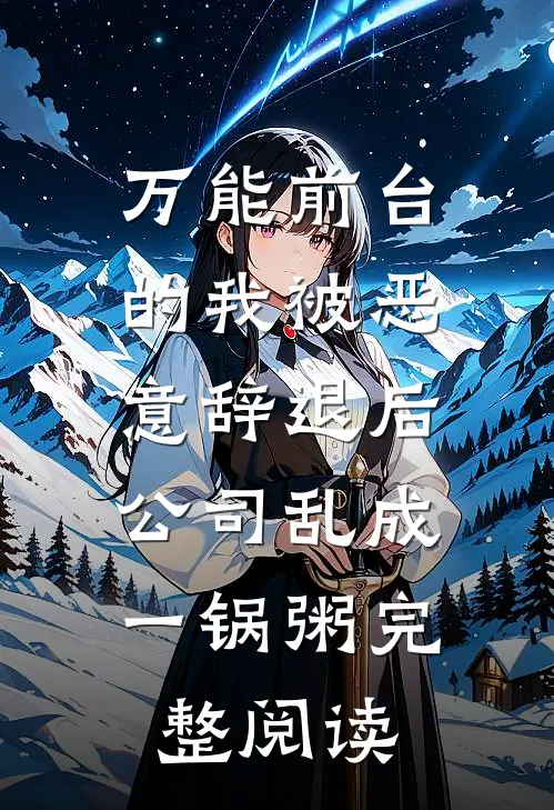 万能前台的我被恶意辞退后，公司乱成一锅粥完整阅读