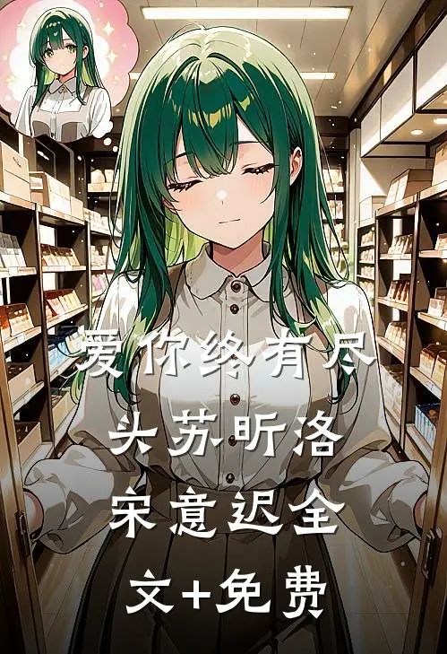 爱你终有尽头苏昕洛宋意迟全文+免费