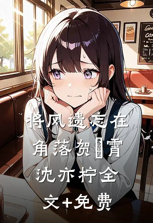 将风遗忘在角落贺璟霄沈亦柠全文+免费