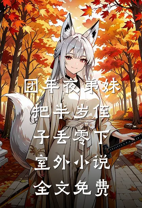 团年夜弟妹把半岁侄子丢零下室外小说全文免费