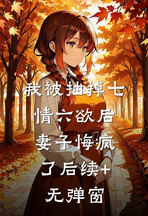 我被抽掉七情六欲后，妻子悔疯了后续+无弹窗