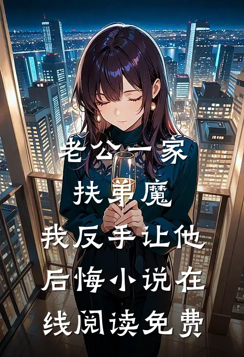 老公一家扶弟魔，我反手让他后悔小说在线阅读免费