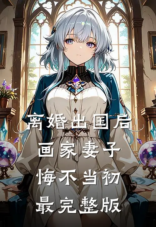 离婚出国后，画家妻子悔不当初最完整版