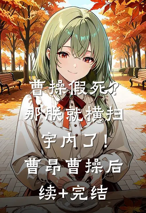 曹操假死？那朕就横扫宇内了！曹昂曹操后续+完结