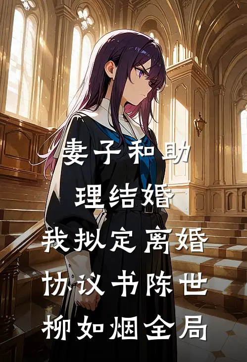 妻子和助理结婚，我拟定离婚协议书陈世柳如烟全局