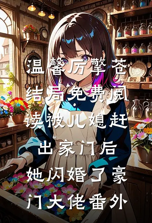 温馨厉擎苍结局免费阅读被儿媳赶出家门后，她闪婚了豪门大佬番外